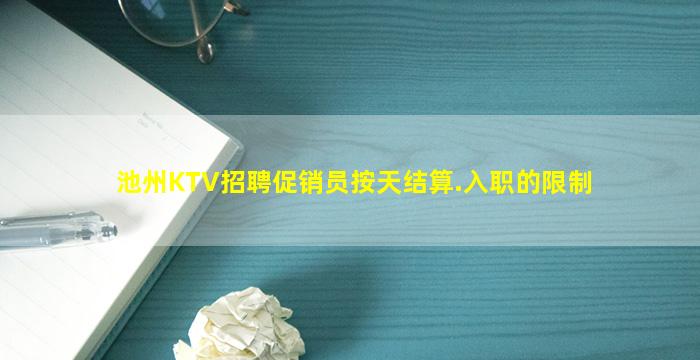 池州KTV招聘促销员按天结算.入职的限制